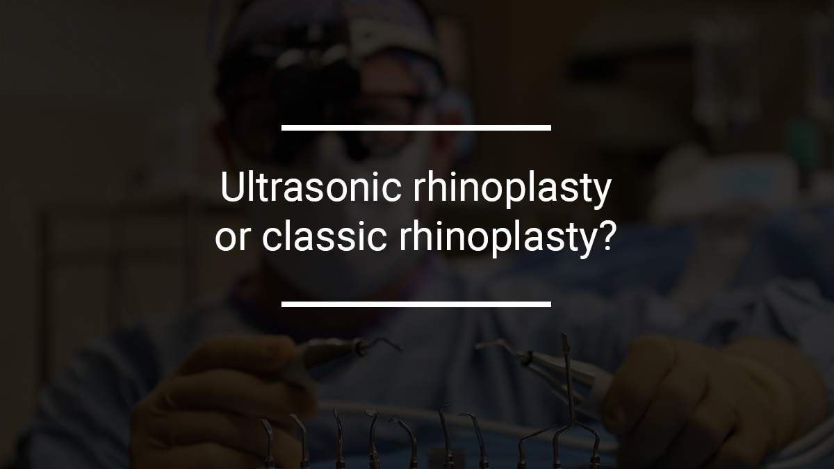 Ultrasonic rhinoplasty or classic rhinoplasty?